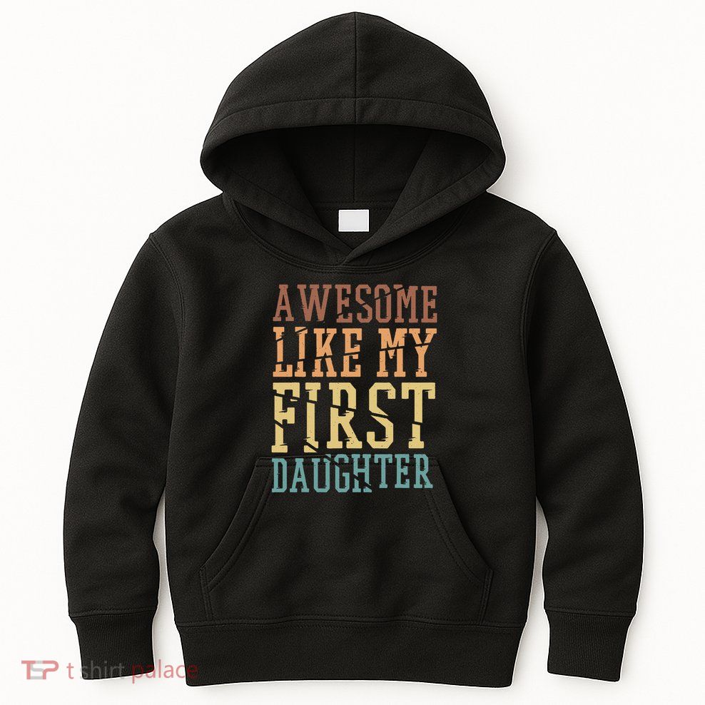 Awesome Like My First Daughter Family Proud Mom And Dad Kids Hoodie