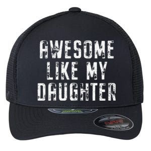 Awesome Like My Daughter Funny Gift Happy Fathers Day Flexfit Unipanel Trucker Cap