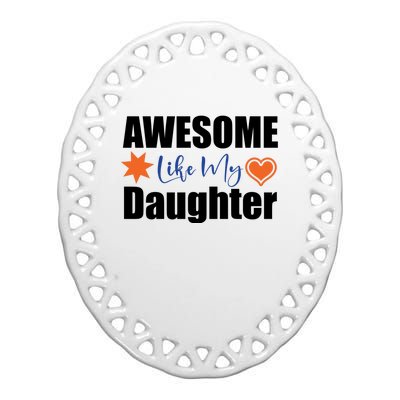 AWESOME LIKE MY DAUGHTER Ceramic Oval Ornament