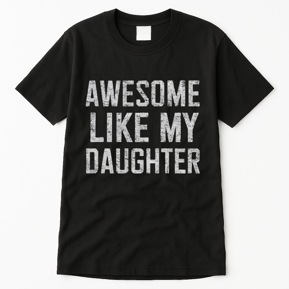 Awesome Like My Daughter Gifts Man Funny Fathers Day Daddy Tall T-Shirt