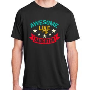 Awesome Like My Daughters Family Lovers Funny Fathers Day Adult ChromaSoft Performance T-Shirt