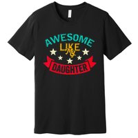 Awesome Like My Daughters Family Lovers Funny Fathers Day Premium T-Shirt