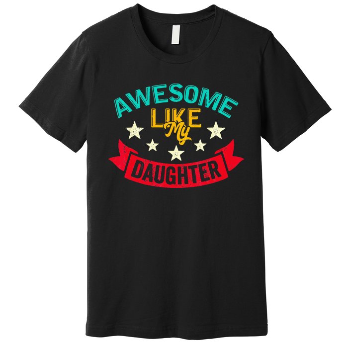 Awesome Like My Daughters Family Lovers Funny Fathers Day Premium T-Shirt