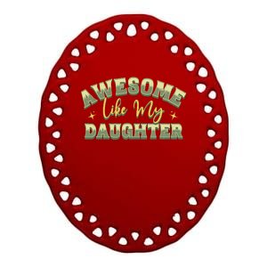 Awesome Like My Daughter Funny Fathers Mothers Ceramic Oval Ornament