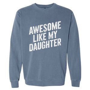 Awesome Like My Daughter Funny FatherS Day Garment-Dyed Sweatshirt