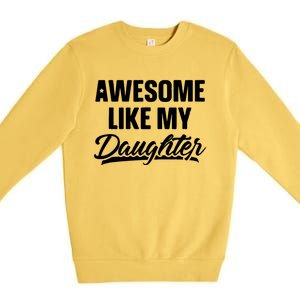 Awesome Like My Daughter Funny Gift Fathers Day Dad Premium Crewneck Sweatshirt