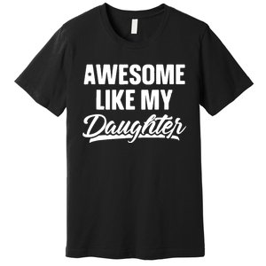 Awesome Like My Daughter Funny Gift Fathers Day Dad Premium T-Shirt