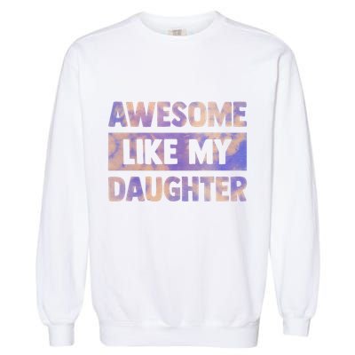 Awesome Like My Daughter Matching Fathers Day Family Tie Dye Garment-Dyed Sweatshirt