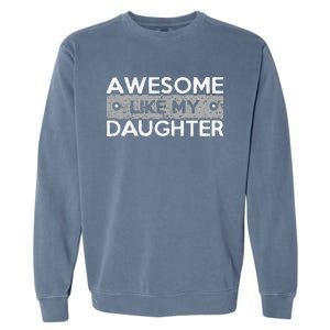 Awesome Like My Daughter Funny FatherS Day Dad Joke Garment-Dyed Sweatshirt