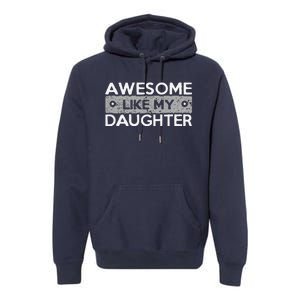 Awesome Like My Daughter Funny FatherS Day Dad Joke Premium Hoodie