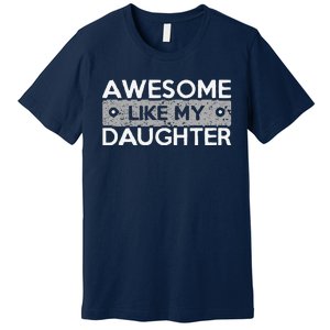 Awesome Like My Daughter Funny FatherS Day Dad Joke Premium T-Shirt