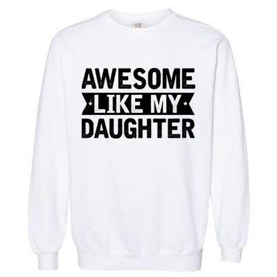 Awesome Like My Daughter Fathers Day Garment-Dyed Sweatshirt
