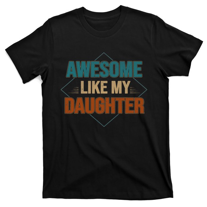 Awesome Like My Daughter Funny Gifts For Dad FatherS Day T-Shirt