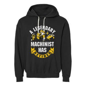 A Legendary Machinist Has Retired Machinist Retirement Party Garment-Dyed Fleece Hoodie