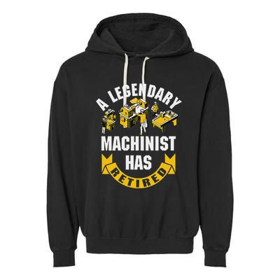 A Legendary Machinist Has Retired Machinist Retirement Party Garment-Dyed Fleece Hoodie