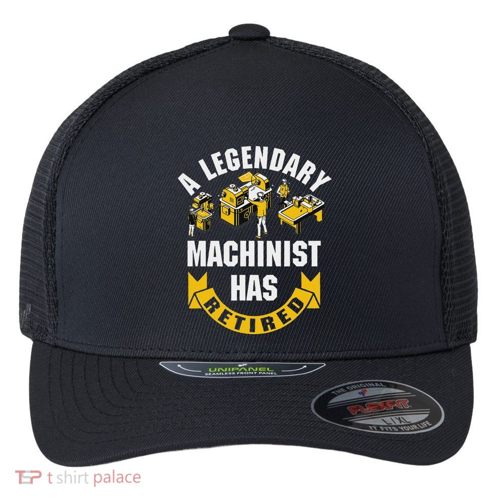 A Legendary Machinist Has Retired Machinist Retirement Party Flexfit Unipanel Trucker Cap