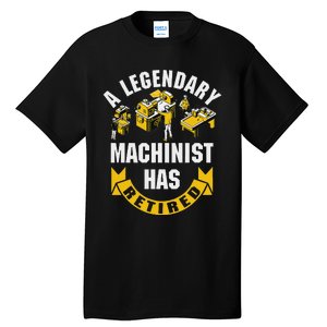 A Legendary Machinist Has Retired Machinist Retirement Party Tall T-Shirt