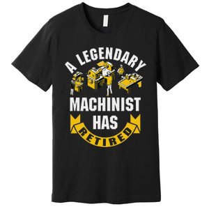 A Legendary Machinist Has Retired Machinist Retirement Party Premium T-Shirt