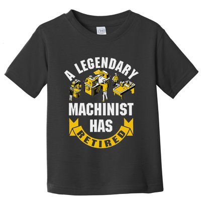 A Legendary Machinist Has Retired Machinist Retirement Party Toddler T-Shirt