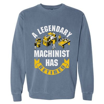 A Legendary Machinist Has Retired Machinist Retirement Party Garment-Dyed Sweatshirt