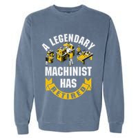 A Legendary Machinist Has Retired Machinist Retirement Party Garment-Dyed Sweatshirt