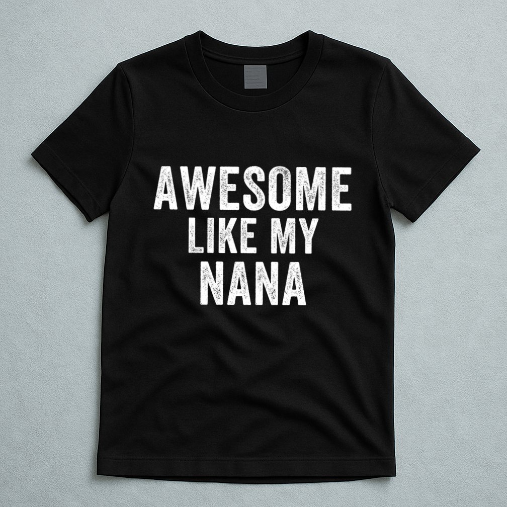 Awesome Like My Nana Funny Nana Jokes Nana Humor Best Nana Ever Cool Nana T-Shirt