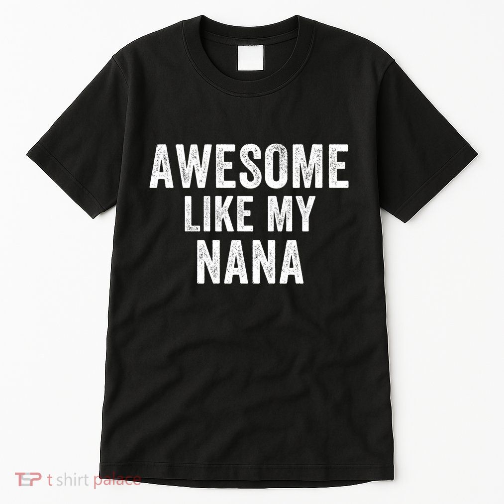 Awesome Like My Nana Funny Nana Jokes Nana Humor Best Nana Ever Cool Nana Tall T-Shirt