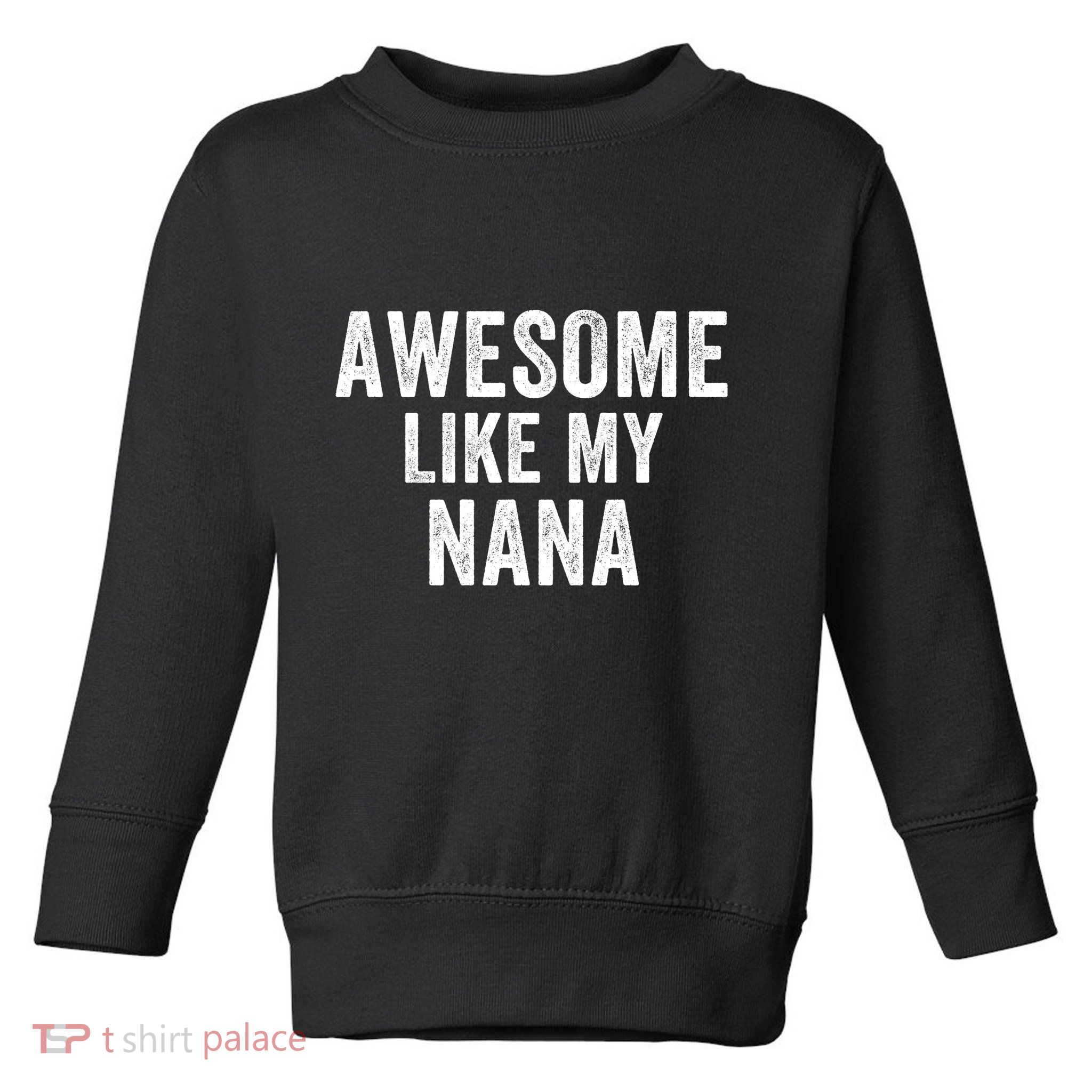 Awesome Like My Nana Funny Nana Jokes Nana Humor Best Nana Ever Cool Nana Toddler Sweatshirt