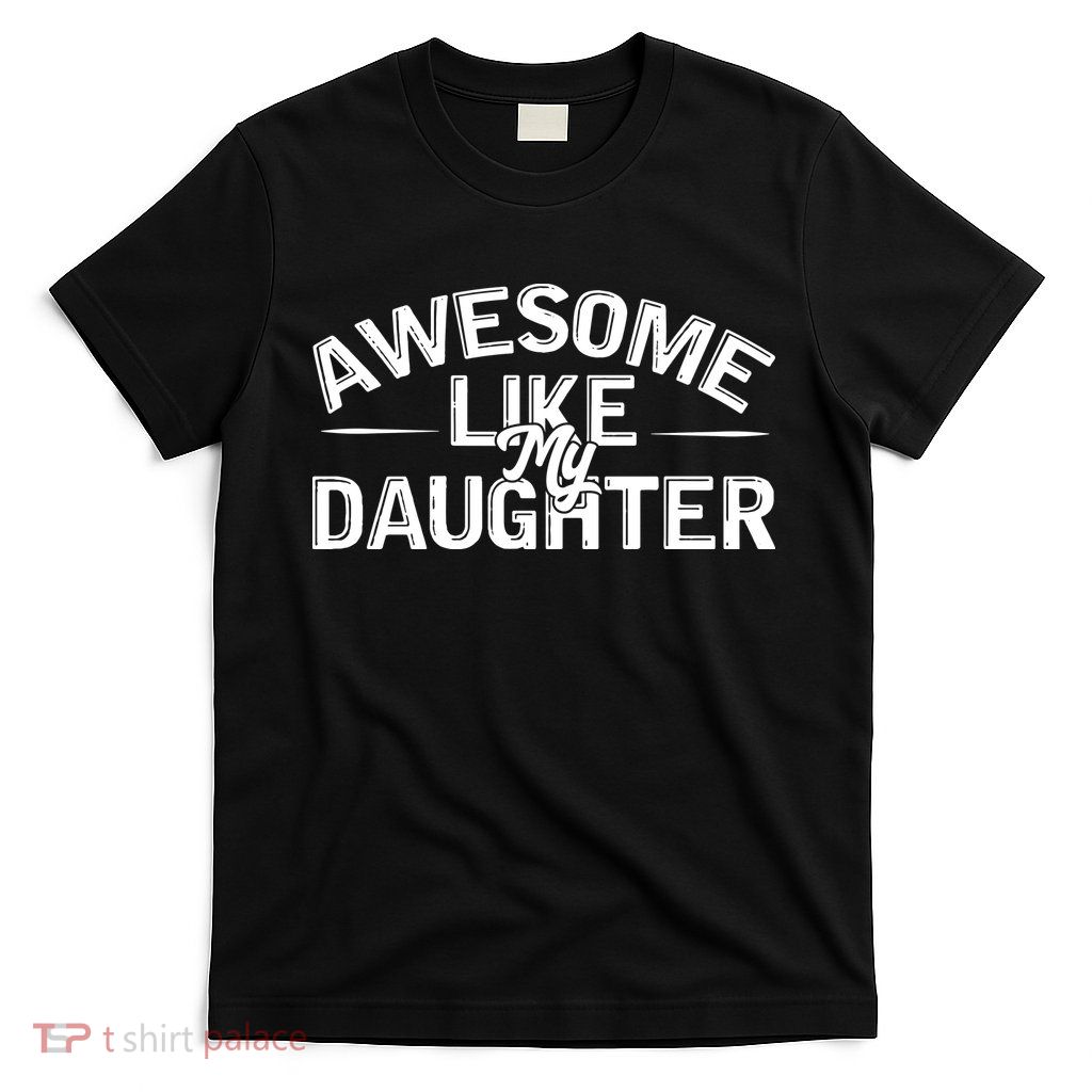 Awesome Like My Daughter Funny Dad T-Shirt