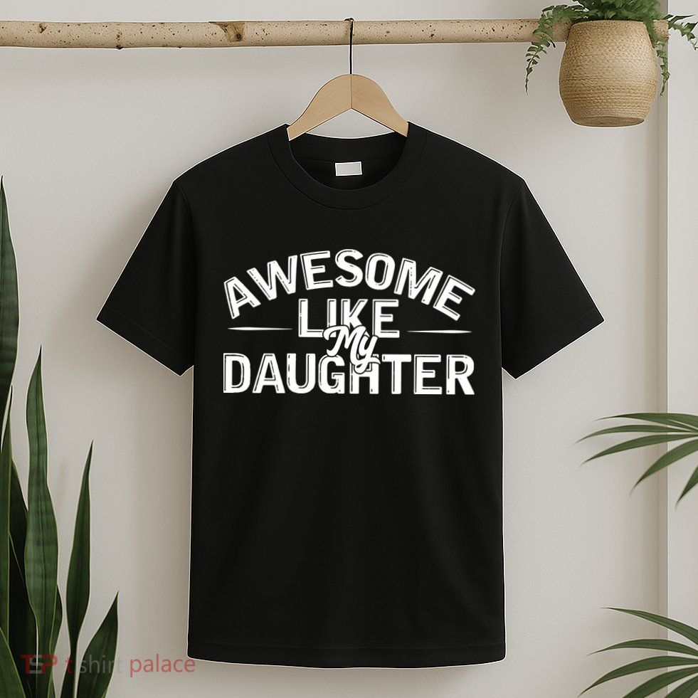 Awesome Like My Daughter Funny Dad T-Shirt