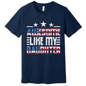 Awesome Like My Daughter FatherS Day From Daughter Usa Flag Premium T-Shirt