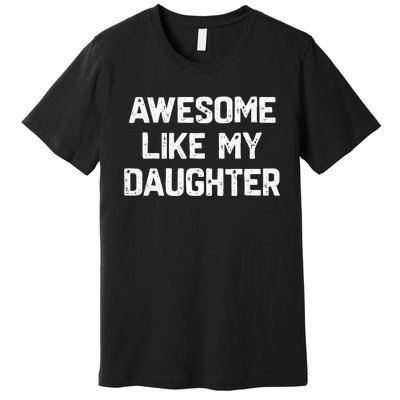 Awesome Like My Daughter Funny Fathers Day Premium T-Shirt