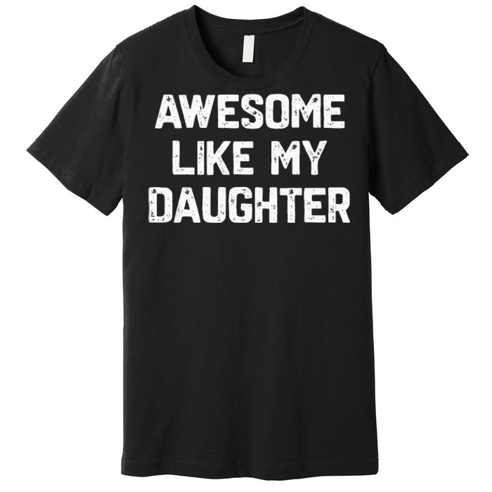 Awesome Like My Daughter Funny Fathers Day Premium T-Shirt