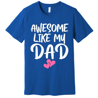 Awesome Like My Dad Funny Gift Funny Fathers Day Gift Premium T-Shirt