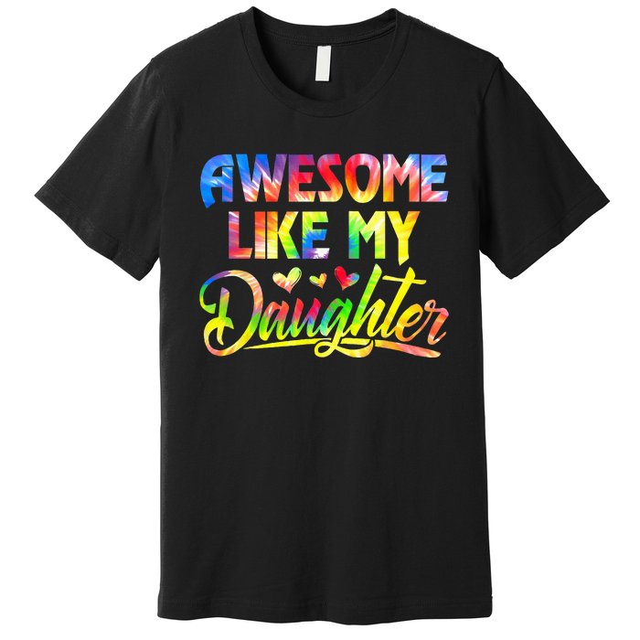 Awesome Like My Daughter Funny Gift Fathers Day Dad Tie Dye Premium T-Shirt