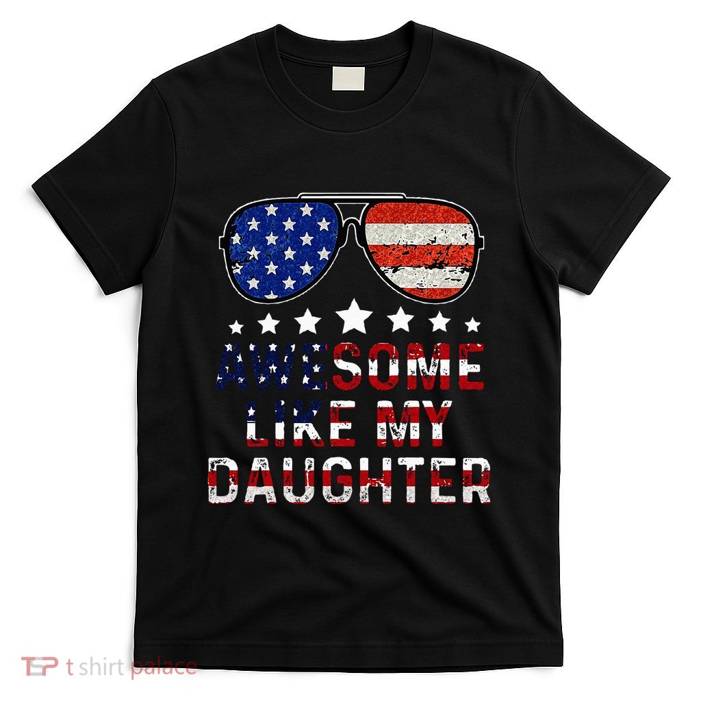 Awesome Like My Daughter Funny Father's Day & 4th Of July T-Shirt