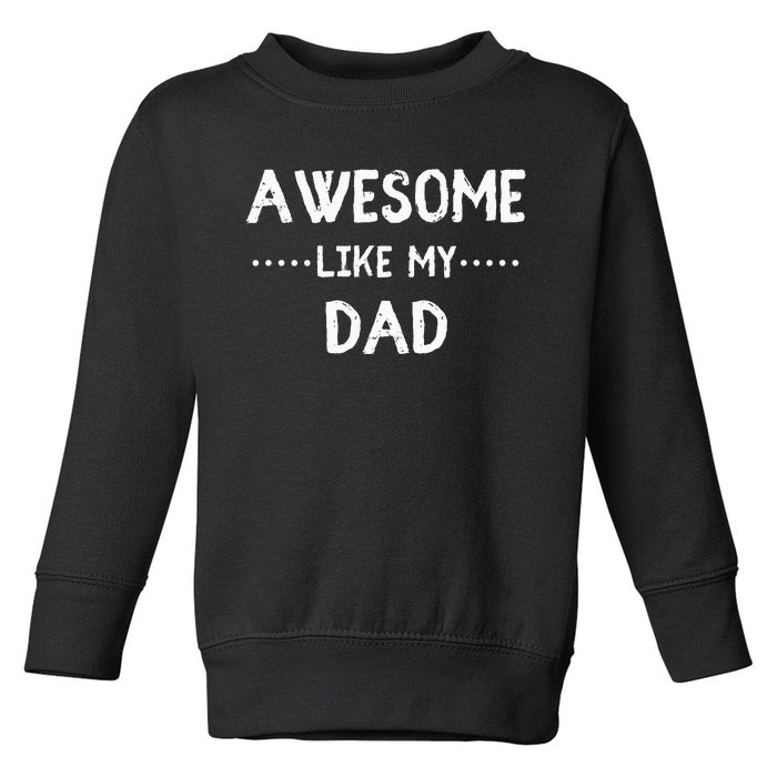 Awesome Like My Dad For Sons And Daughters Toddler Sweatshirt