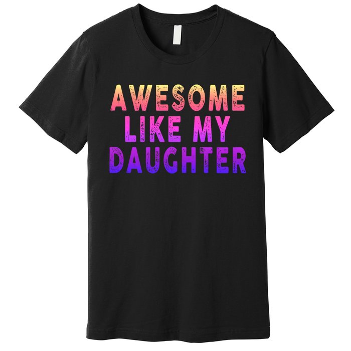 Awesome Like My Daughter Boy Girl Funny Premium T-Shirt