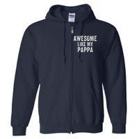 Awesome Like My Pappa Funny Father’S Day Dad Life Humor Proud Dad Funny Dad Full Zip Hoodie