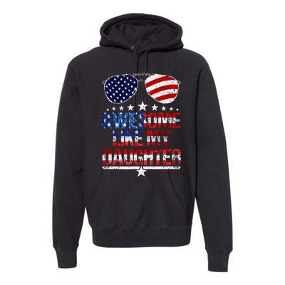 Awesome Like My Daughter Funny Father's Day & 4th Of July Premium Hoodie