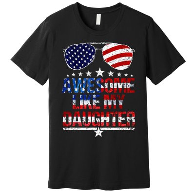 Awesome Like My Daughter Funny Father's Day & 4th Of July Premium T-Shirt