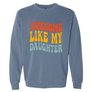 Awesome Like My Daughter Funny Mothers Fathers Day Mom Dad Garment-Dyed Sweatshirt