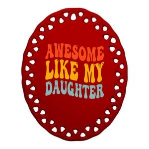 Awesome Like My Daughter Funny Mothers Fathers Day Mom Dad Ceramic Oval Ornament