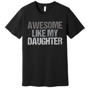 Awesome Like My Daughter Cool Unique FatherS Day Dad Premium T-Shirt