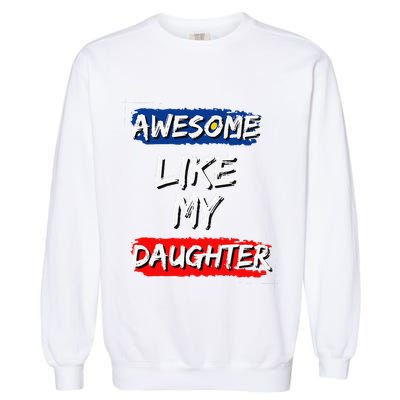 Awesome Like My Daughter Gifts Man Funny Fathers Day Dad Garment-Dyed Sweatshirt