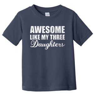 Awesome Like My Three Daughters Dad & Mom Father Mother Day Toddler T-Shirt