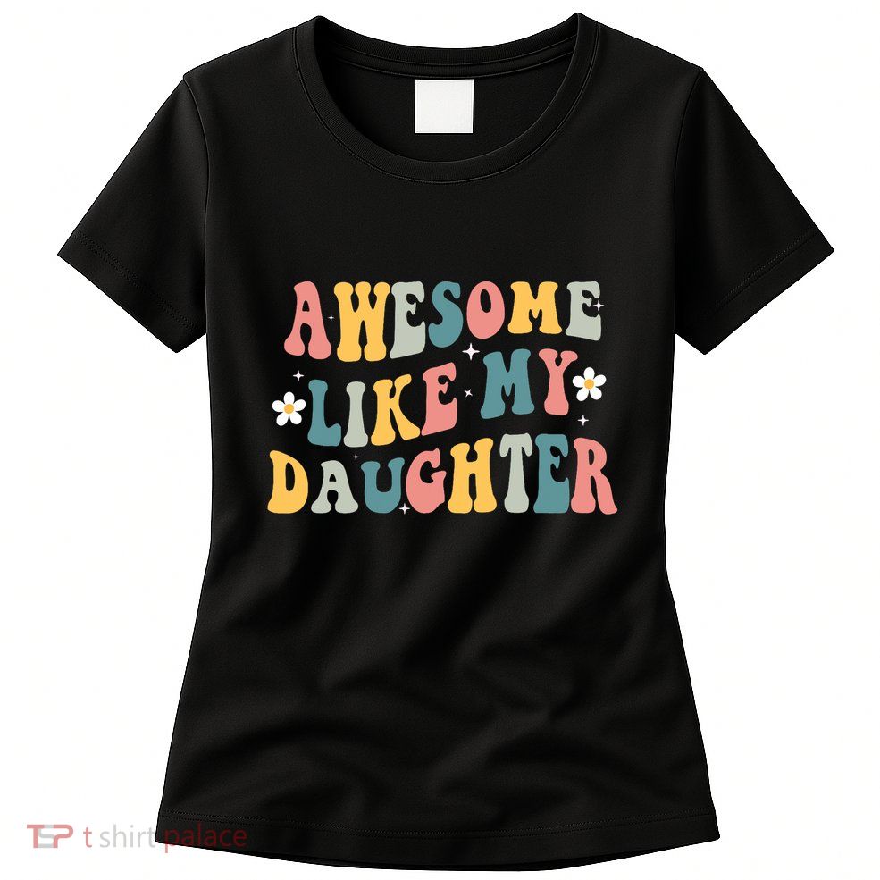 Awesome Like My Daughter Funny Mothers Fathers Day Mom Dad Women's T-Shirt