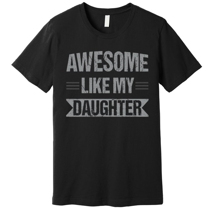 Awesome Like My Daughter Funny Mothers Fathers Day Mom Dad Premium T-Shirt