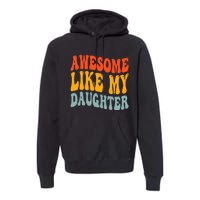 Awesome Like My Daughter Funny Mothers Fathers Day Mom Dad Premium Hoodie