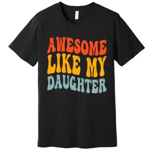 Awesome Like My Daughter Funny Mothers Fathers Day Mom Dad Premium T-Shirt